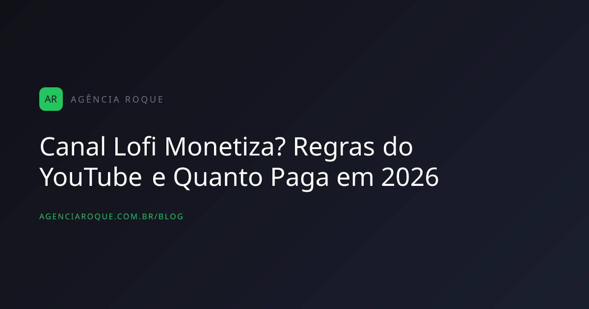 Canal Lofi Monetiza? Regras do YouTube e Quanto Paga em 2026
