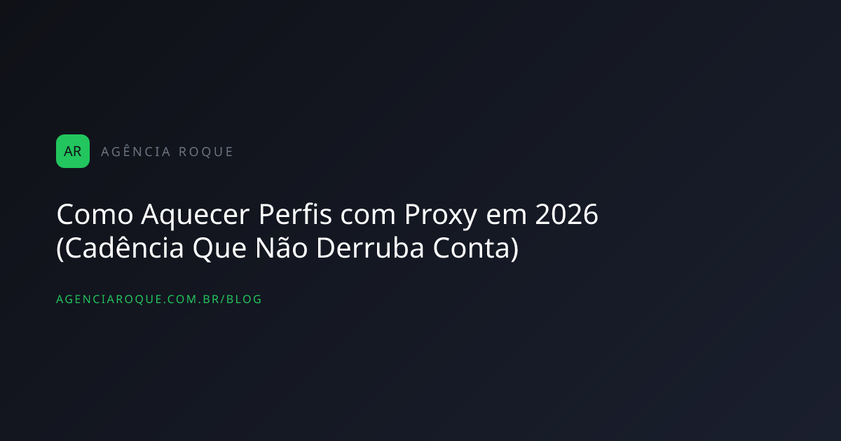 Como Aquecer Perfis com Proxy em 2026 (Cadência Que Não Derruba Conta)
