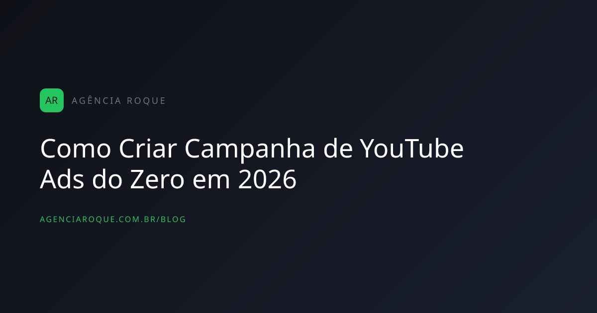 Como Criar Campanha de YouTube Ads do Zero em 2026