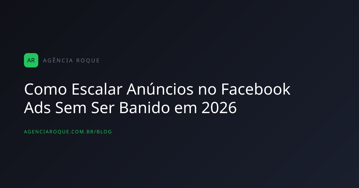 Como Escalar Anúncios no Facebook Ads Sem Ser Banido em 2026