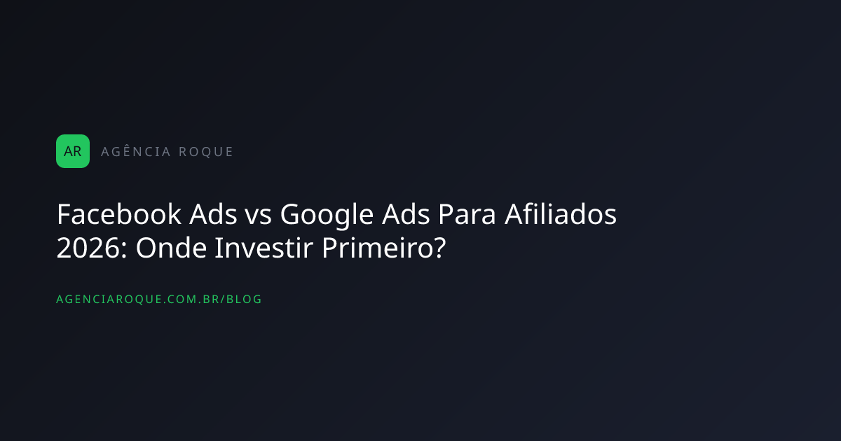 Facebook Ads vs Google Ads Para Afiliados 2026: Onde Investir Primeiro?