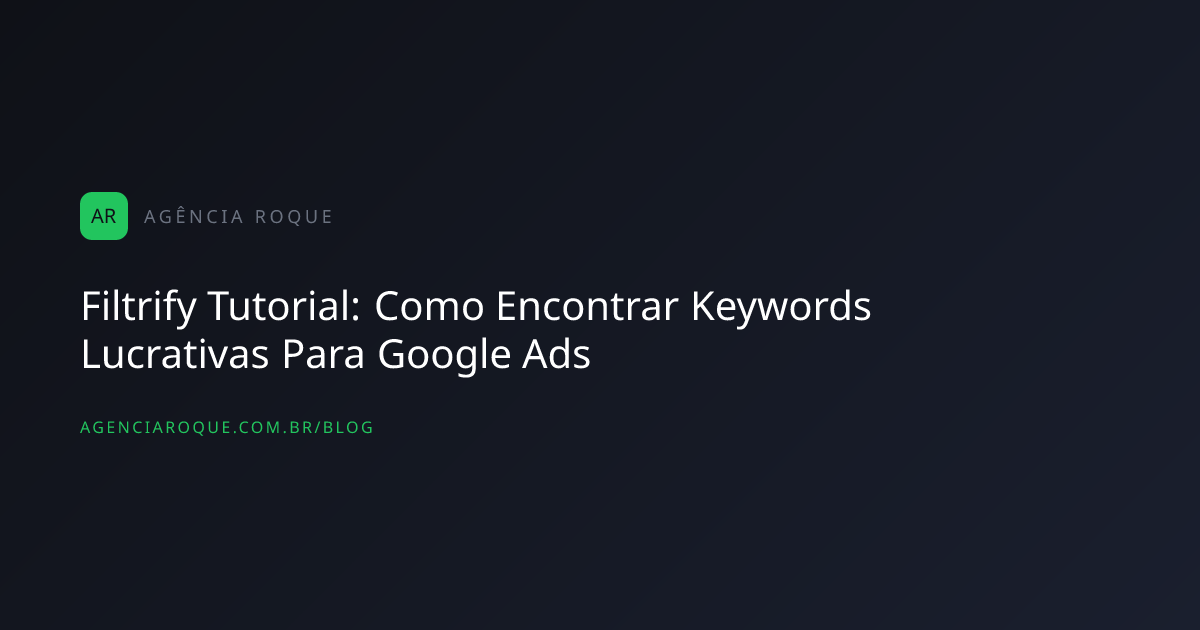 Filtrify Tutorial: Como Encontrar Keywords Lucrativas Para Google Ads