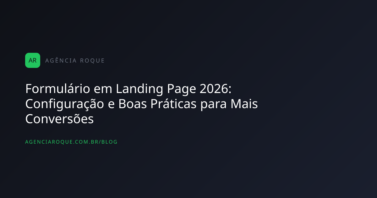 Formulário em Landing Page 2026: Configuração e Boas Práticas para Mais Conversões