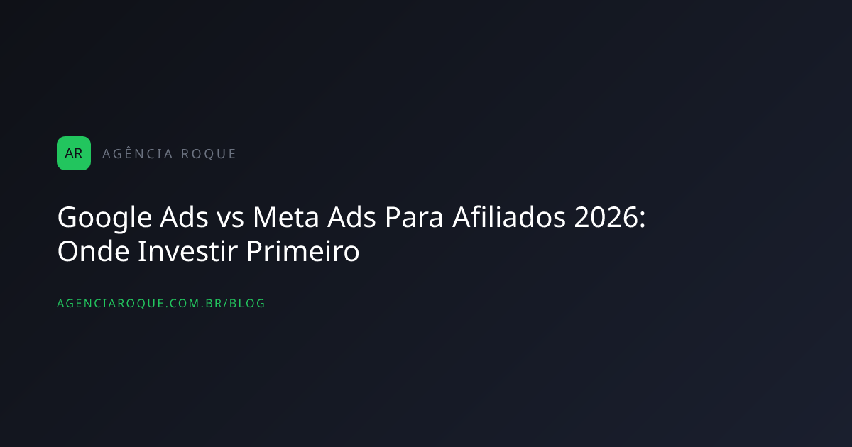 Google Ads vs Meta Ads Para Afiliados 2026: Onde Investir Primeiro
