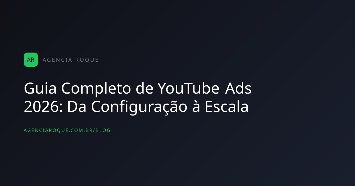 Guia Completo de YouTube Ads 2026: Da Configuração à Escala
