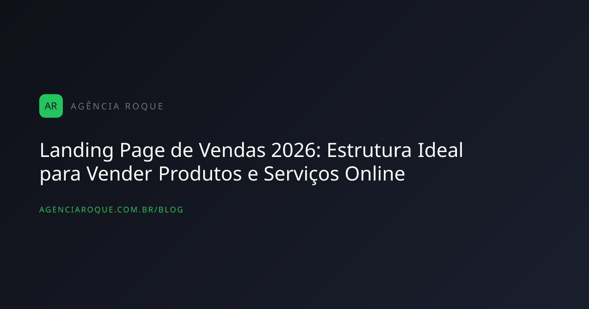 Landing Page de Vendas 2026: Estrutura Ideal para Vender Produtos e Serviços Online