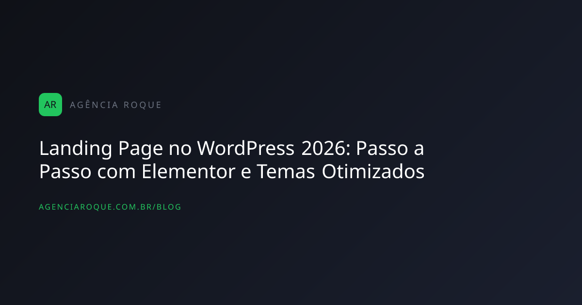 Landing Page no WordPress 2026: Passo a Passo com Elementor e Temas Otimizados