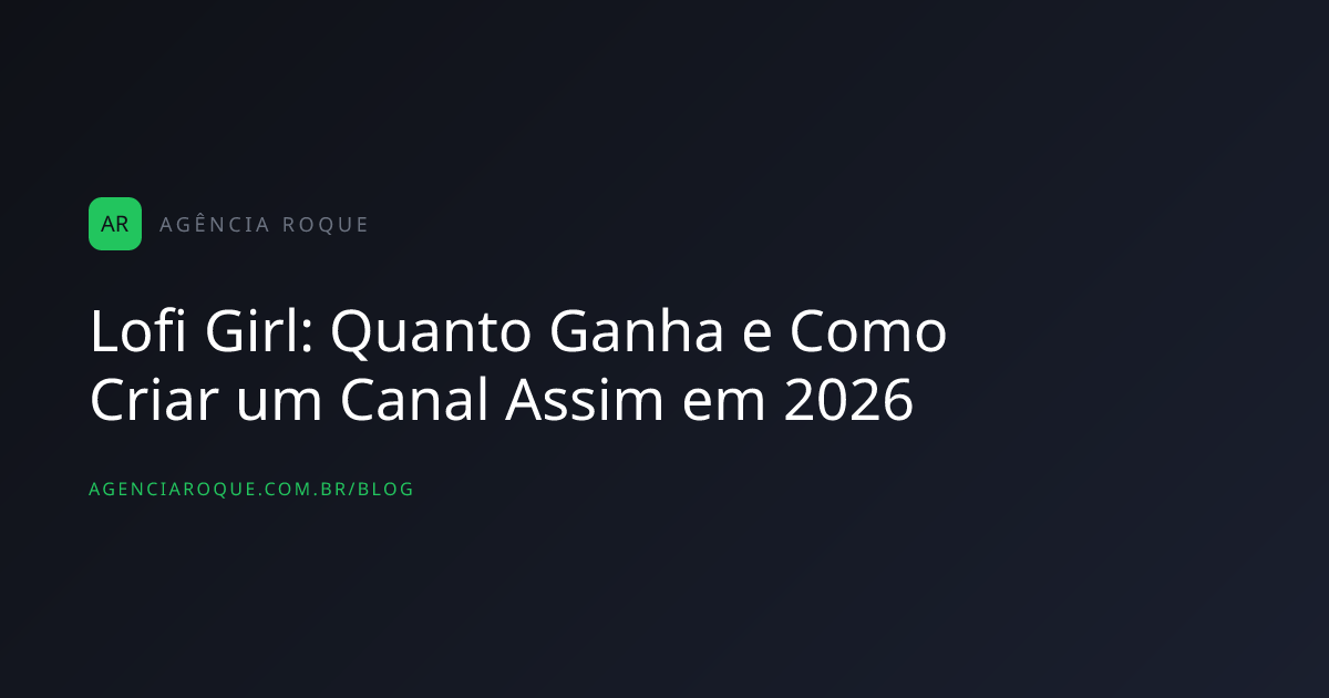 Lofi Girl: Quanto Ganha e Como Criar um Canal Assim em 2026