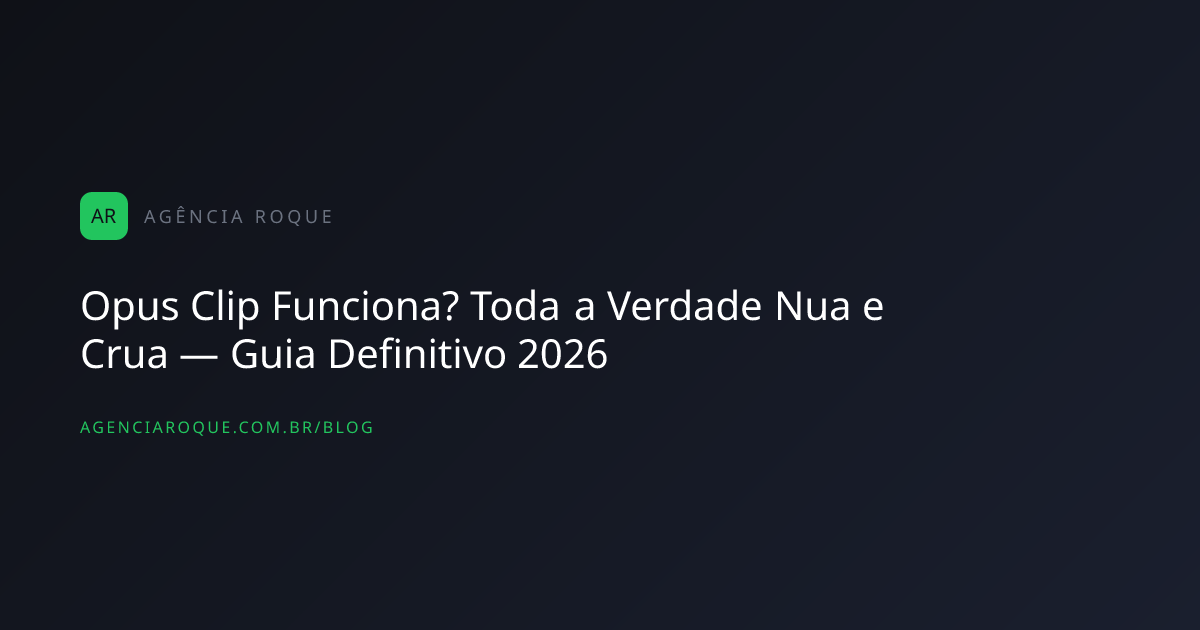 Opus Clip Funciona? Toda a Verdade Nua e Crua — Guia Definitivo 2026