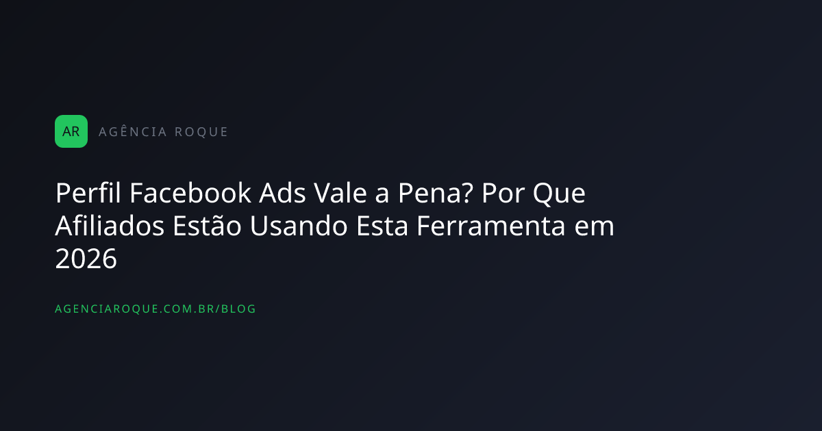 Perfil Facebook Ads Vale a Pena? Por Que Afiliados Estão Usando Esta Ferramenta em 2026