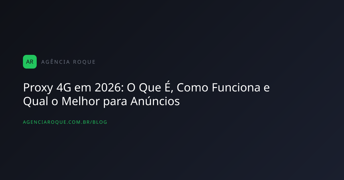 Proxy 4G em 2026: O Que É, Como Funciona e Qual o Melhor para Anúncios