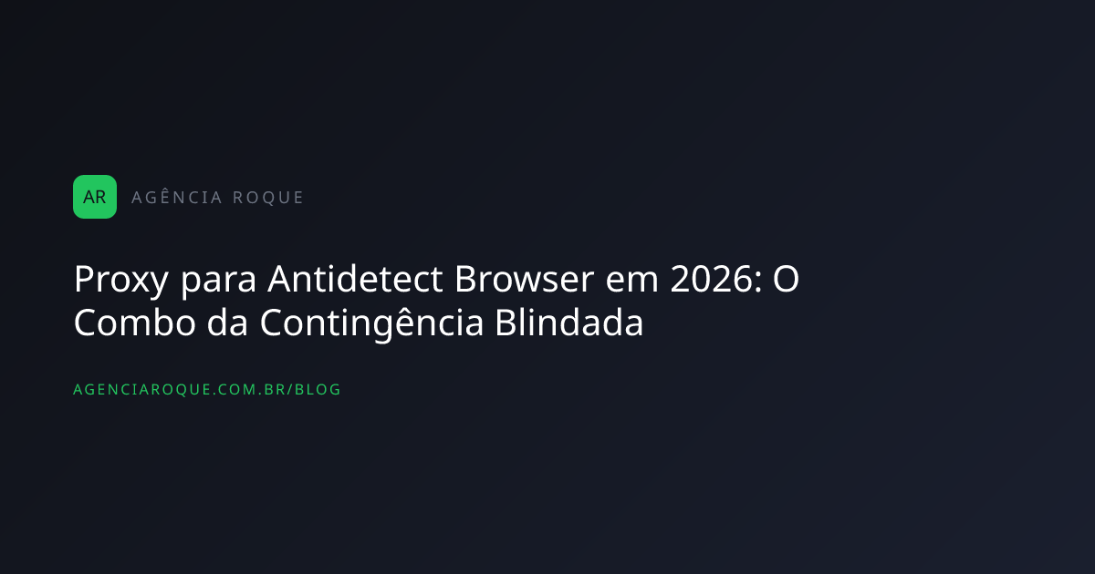 Proxy para Antidetect Browser em 2026: O Combo da Contingência Blindada