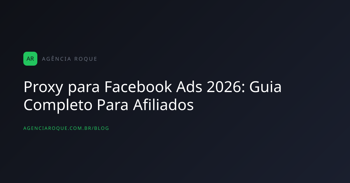 Proxy para Facebook Ads 2026: Guia Completo Para Afiliados