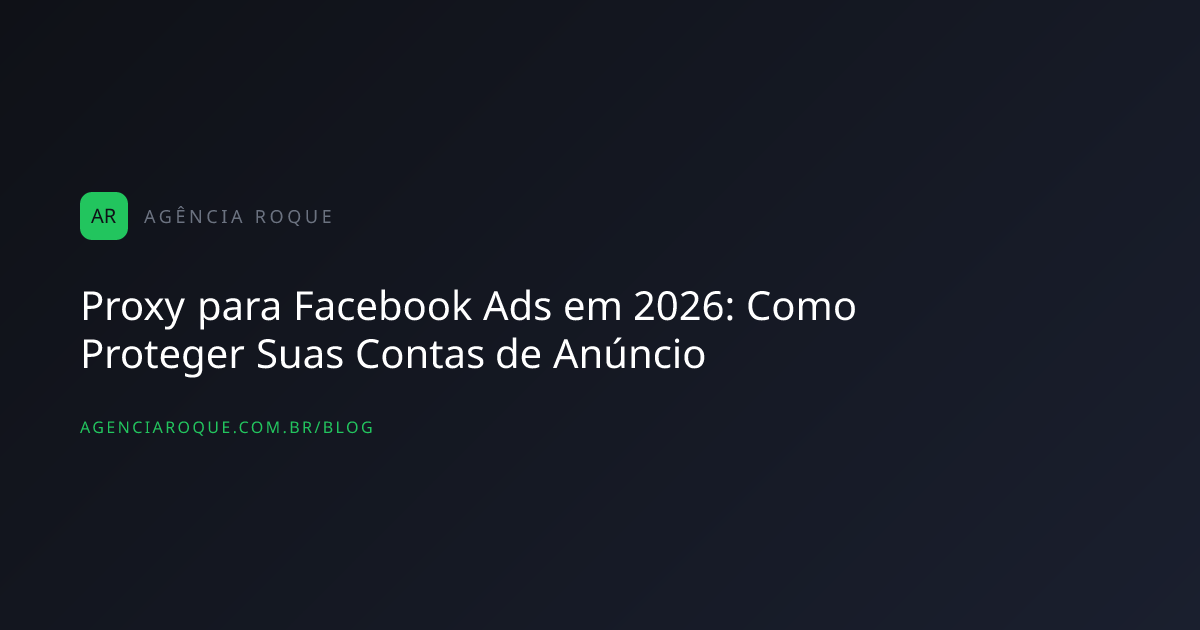 Proxy para Facebook Ads em 2026: Como Proteger Suas Contas de Anúncio