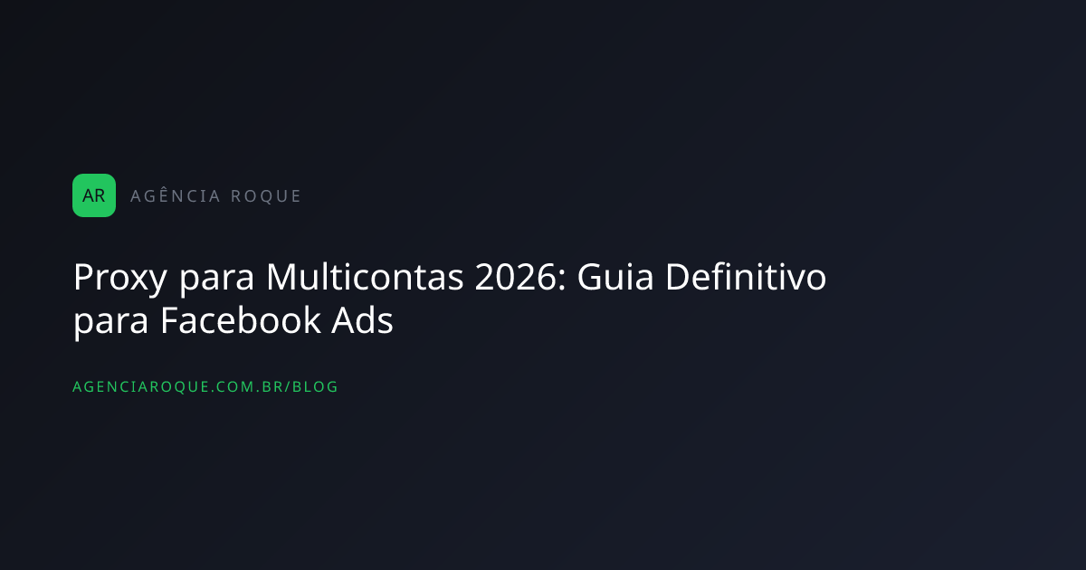 Proxy para Multicontas 2026: Guia Definitivo para Facebook Ads