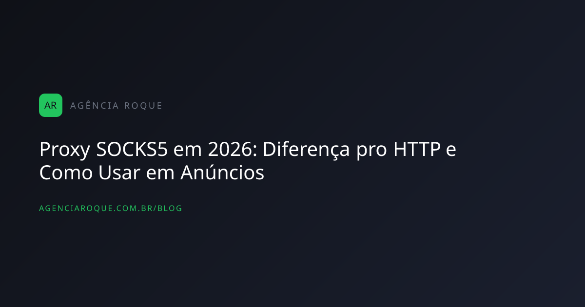 Proxy SOCKS5 em 2026: Diferença pro HTTP e Como Usar em Anúncios