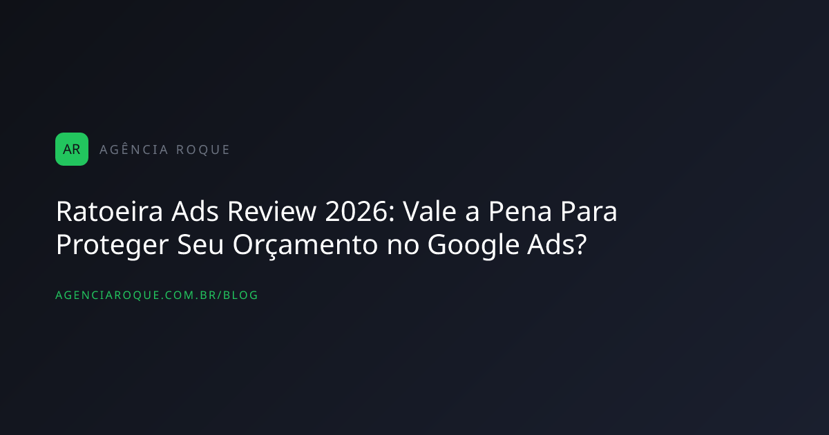 Ratoeira Ads Review 2026: Vale a Pena Para Proteger Seu Orçamento no Google Ads?