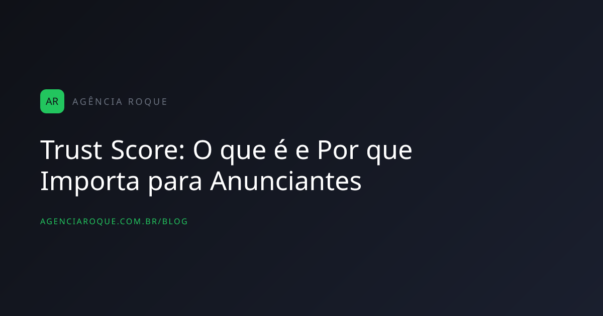 Trust Score: O que é e Por que Importa para Anunciantes