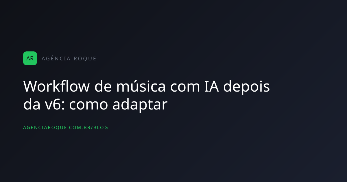 Workflow de música com IA depois da v6: como adaptar